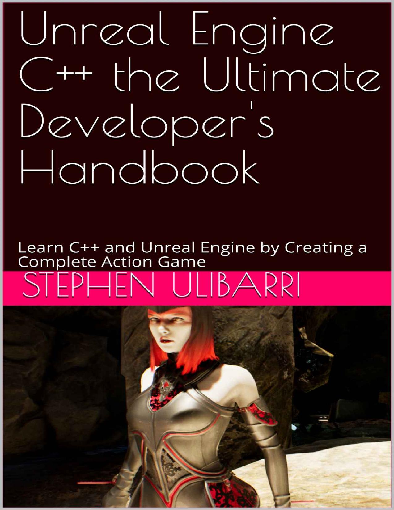 Unreal Engine C++ the Ultimate Developer's Handbook: Learn C++ and Unreal Engine by Creating a Complete Action Game by Stephen Ulibarri