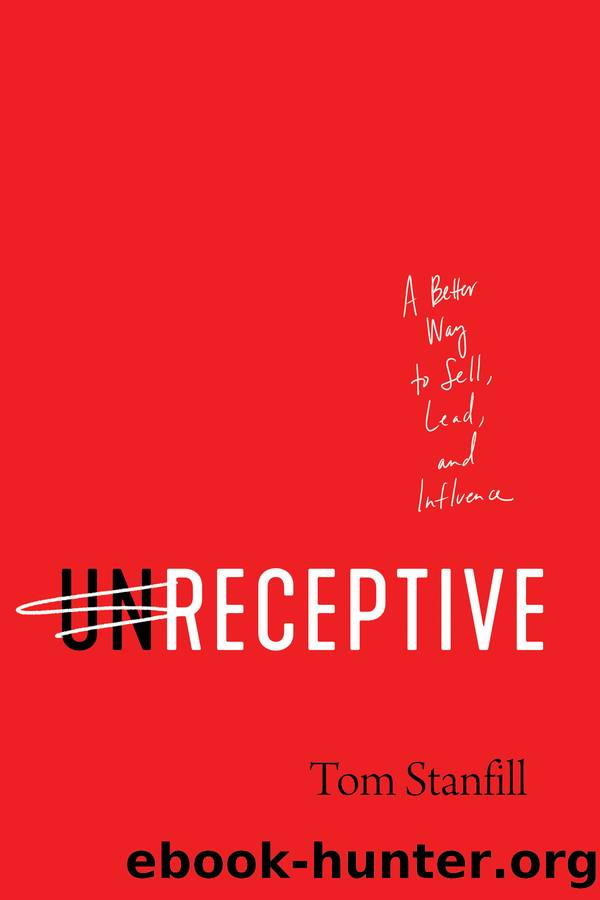 Unreceptive: A Better Way to Sell, Lead, and Influence by Tom Stanfill