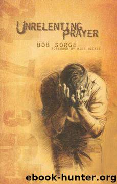 Unrelenting Prayer by Bob Sorge; Mike Bickle
