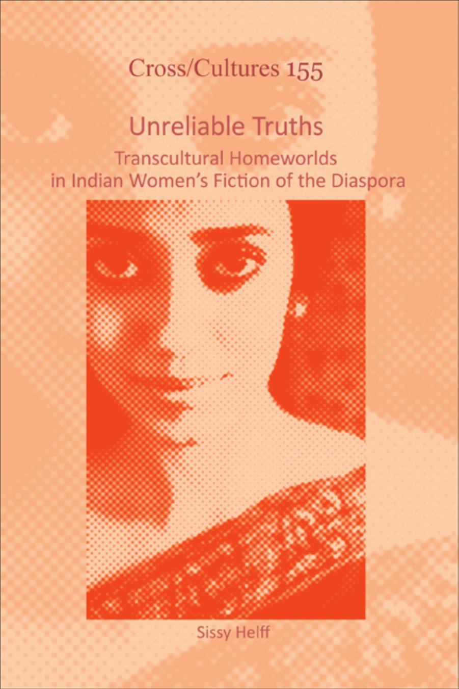 Unreliable Truths: Transcultural Homeworlds in Indian Women's Fiction of the Diaspora by Sissy Helff