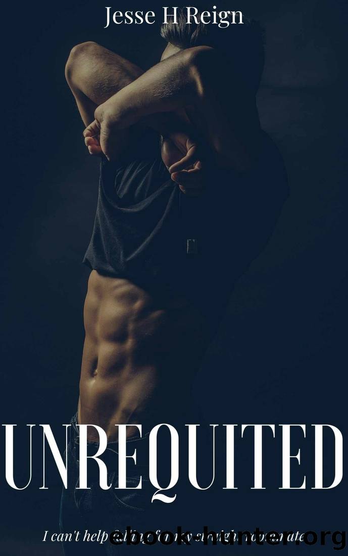 Unrequited: I Canât Help Falling for My Straight Roommate by Jesse H. Reign