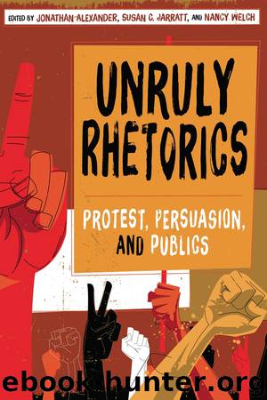 Unruly Rhetorics: Protest, Persuasion, and Publics by Jonathan Alexander & Jonathan Alexander & Susan C. Jarratt & Nancy Welch