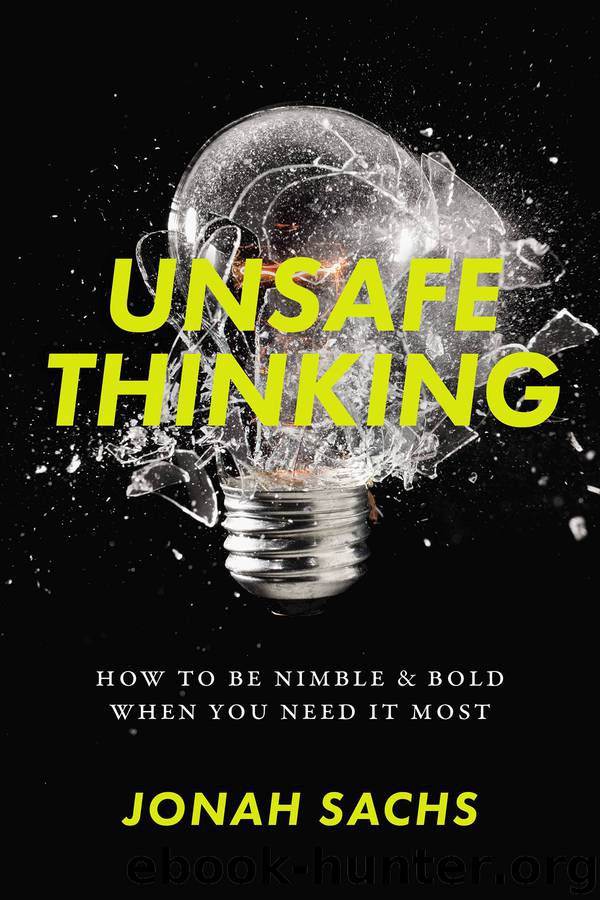 Unsafe Thinking_How to Be Nimble and Bold When You Need It Most by Jonah Sachs