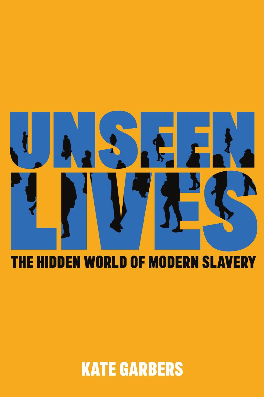 Unseen Lives: The Hidden World of Modern Slavery by Kate Garbers