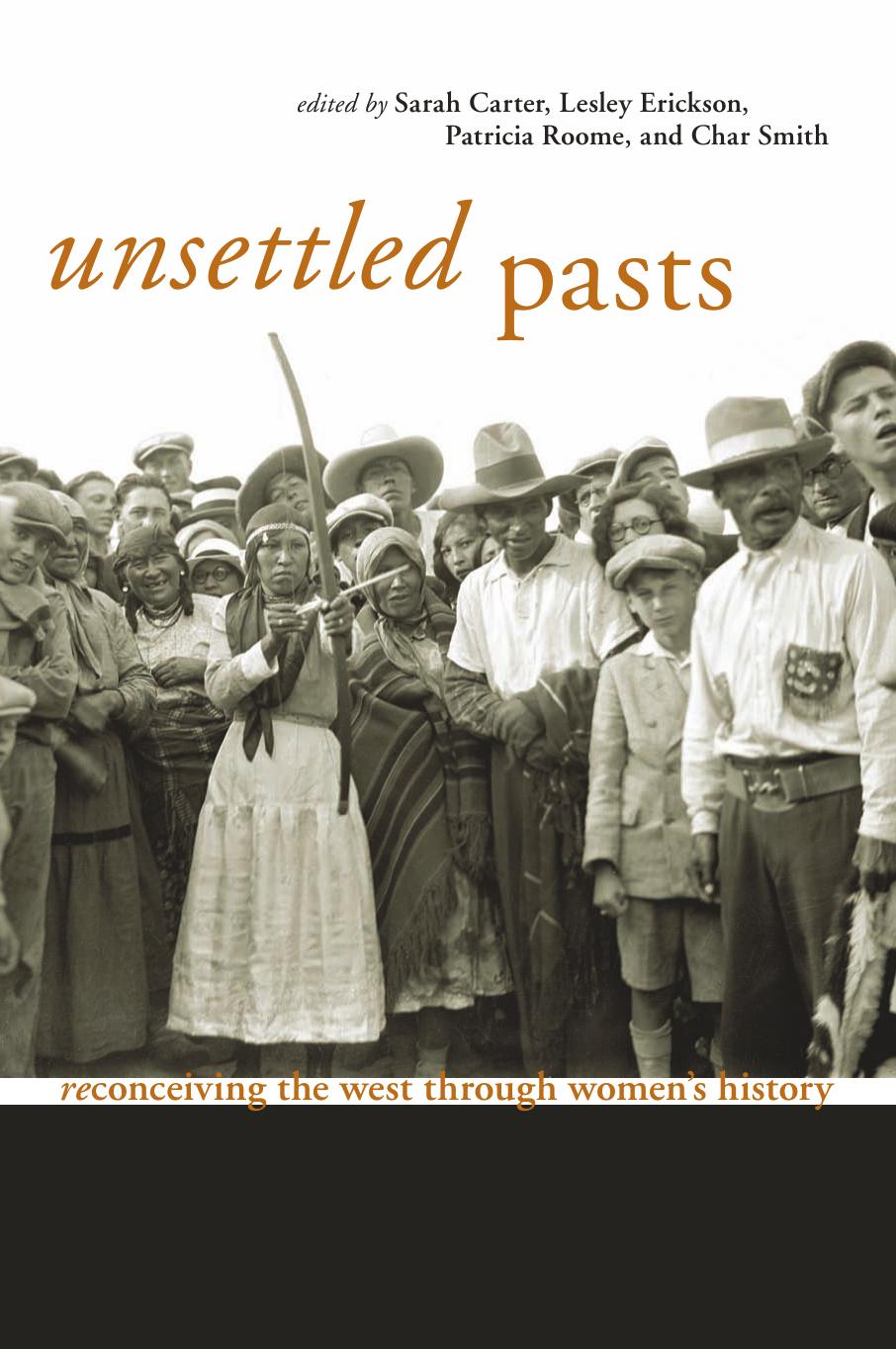Unsettled Pasts: Reconceiving The West Through Women's by Sarah Carter Lesley Erickson Patricia Roome Char Smith