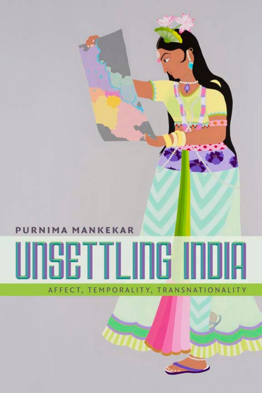 Unsettling India: Affect, Temporality, Transnationality by Purnima Mankekar