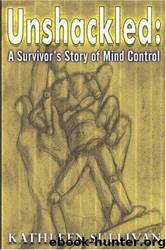 Unshackled: A Survivor's Story of Mind Control by Kathleen Sullivan