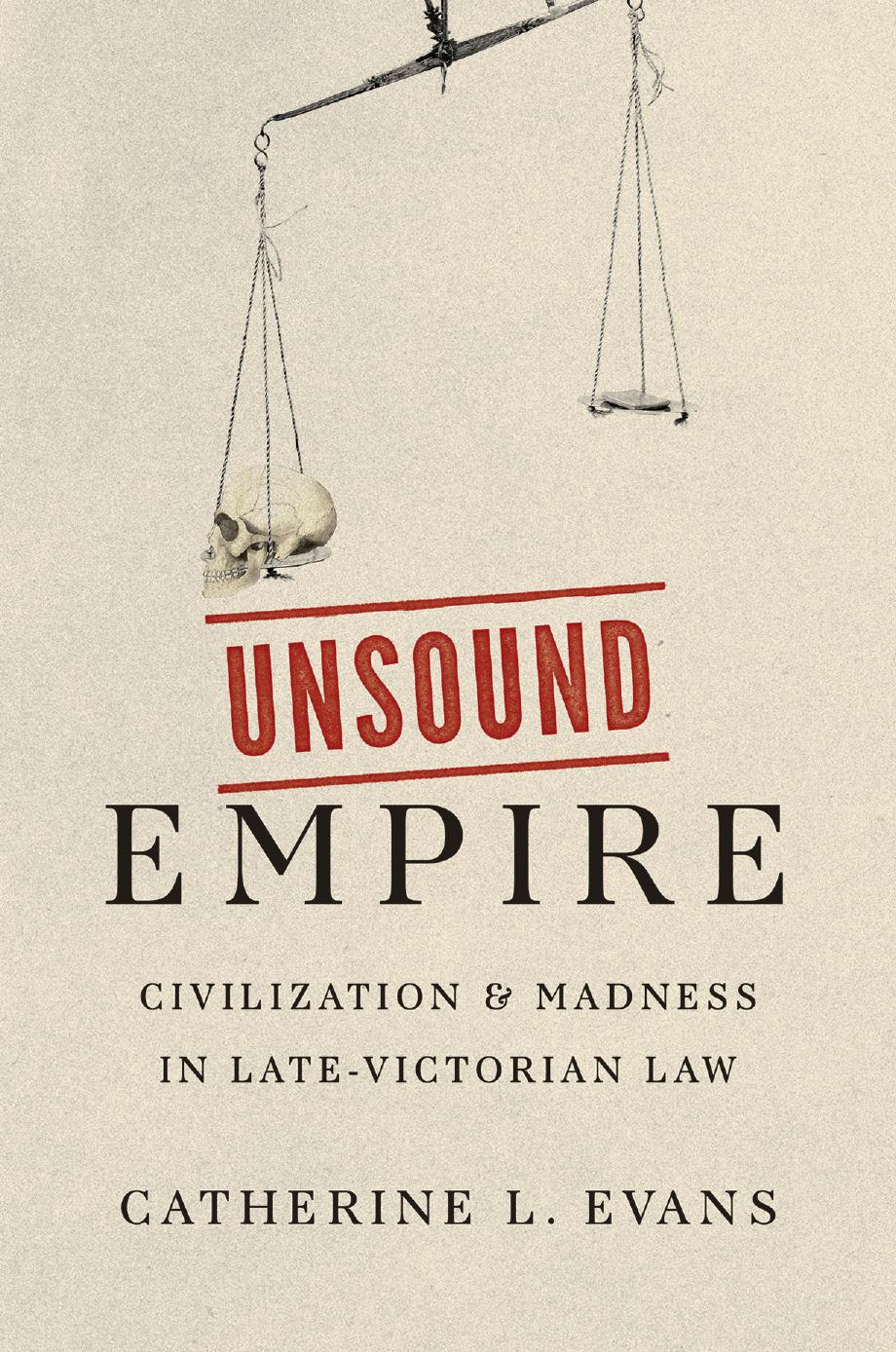 Unsound Empire: Civilization and Madness in Late-Victorian Law by Catherine L. Evans