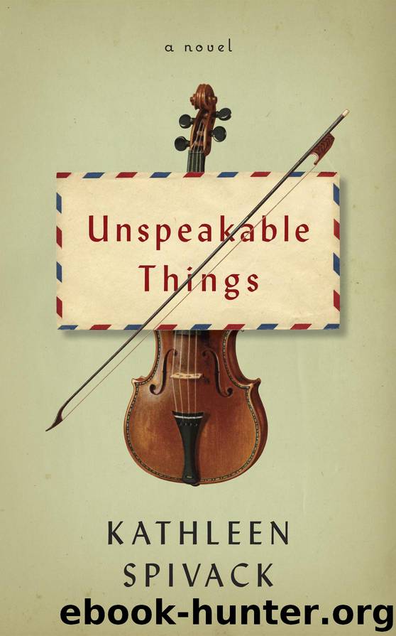 Unspeakable Things: A Novel by Kathleen Spivack