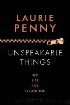 Unspeakable Things: Sex, Lies and Revolution by Laurie Penny