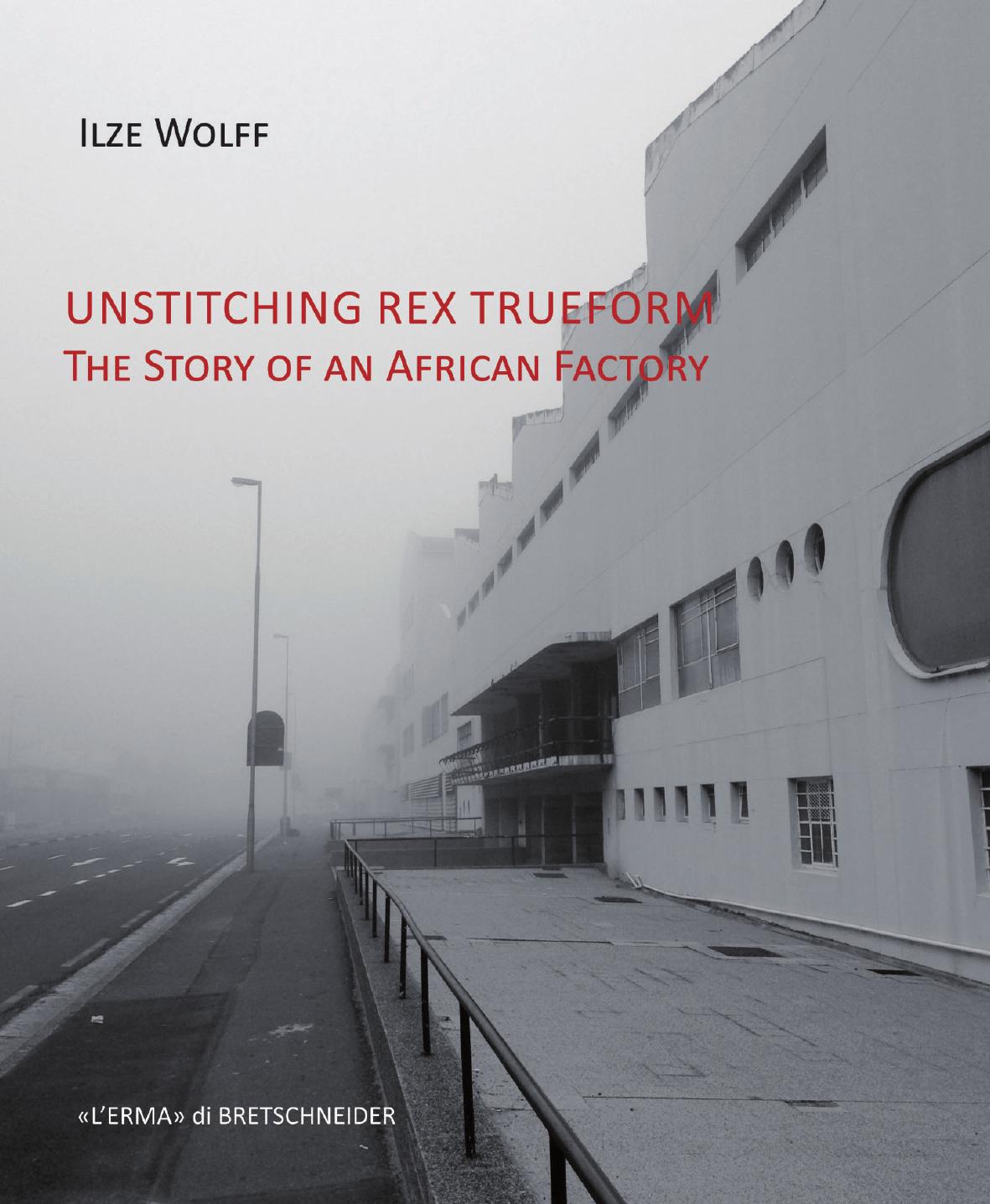 Unstitching Rex Trueform : The Story of an African Factory by Ilze Wolff