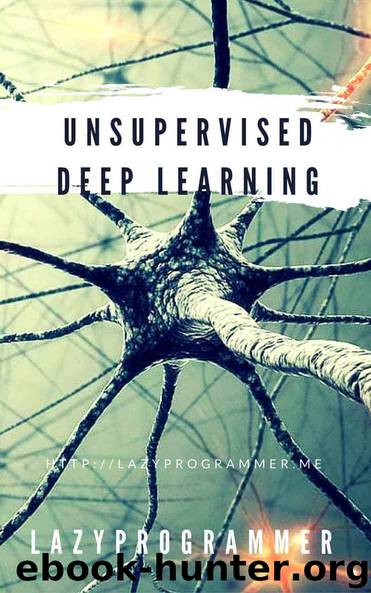 Unsupervised Deep Learning in Python: Master Data Science and Machine Learning with Modern Neural Networks written in Python and Theano (Machine Learning in Python) by LazyProgrammer