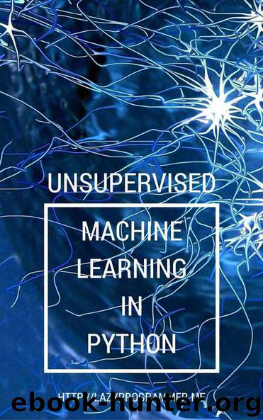 Unsupervised Machine Learning in Python: Master Data Science and Machine Learning with Cluster Analysis, Gaussian Mixture Models, and Principal Components Analysis by Unknown
