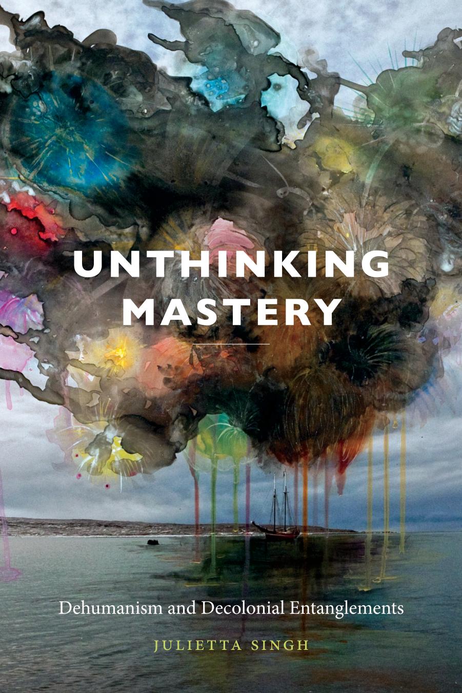 Unthinking Mastery by Julietta Singh