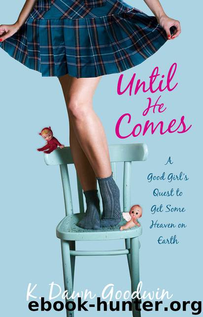 Until He Comes: A Good Girl's Quest to Get Some Heaven on Earth by K. Dawn Goodwin