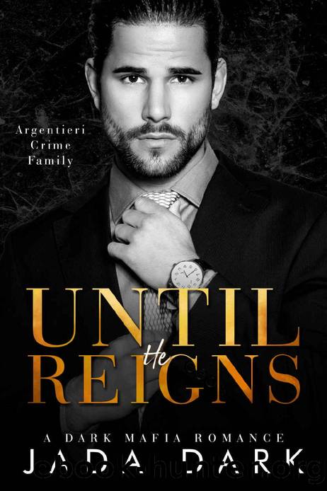 Until He Reigns: A Dark Mafia Romance (Argentieri Crime Family) by Jada Dark
