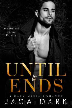 Until It Ends: A Dark Enemies to Lovers Mafia Romance (Argentieri Crime Family Book 2) by Jada Dark