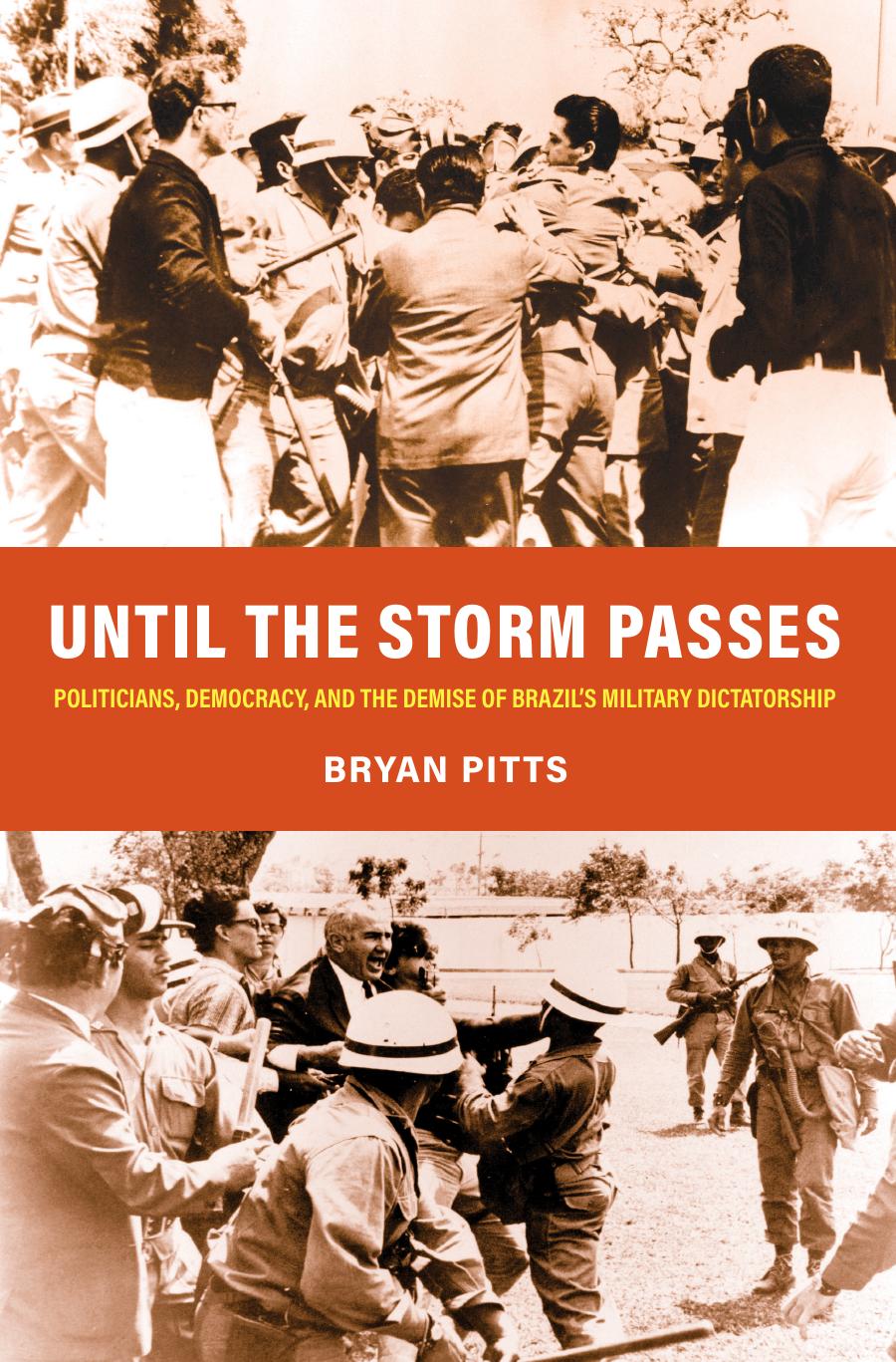 Until the Storm Passes: Politicians, Democracy, and the Demise of Brazilâs Military Dictatorship by Bryan Pitts