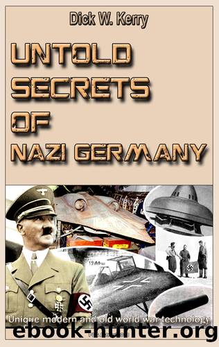 Untold Secrets of Nazi Germany: Unique modern and old world war technology by Kerry Dick W