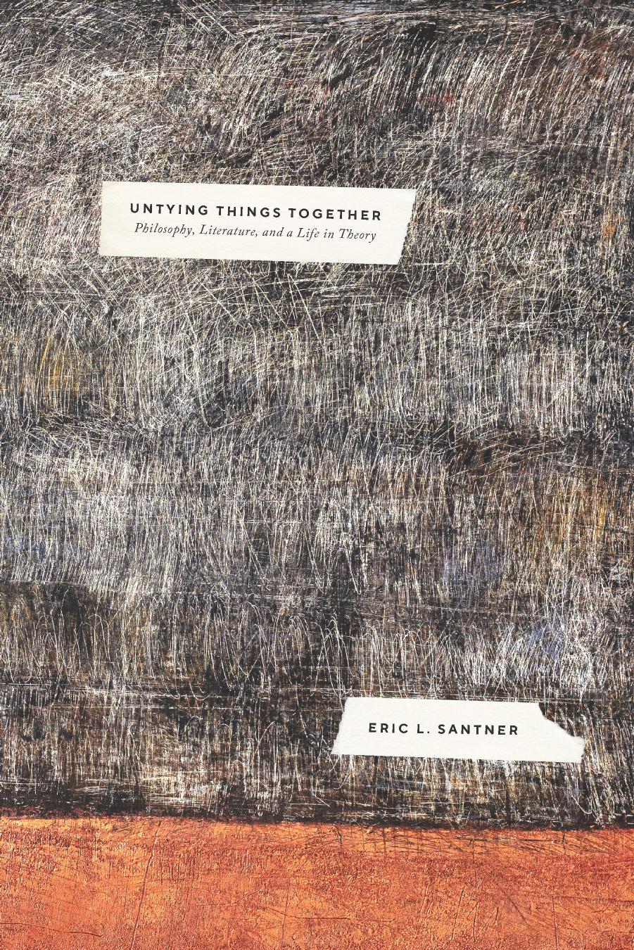 Untying Things Together: Philosophy, Literature, and a Life in Theory by Eric L. Santner