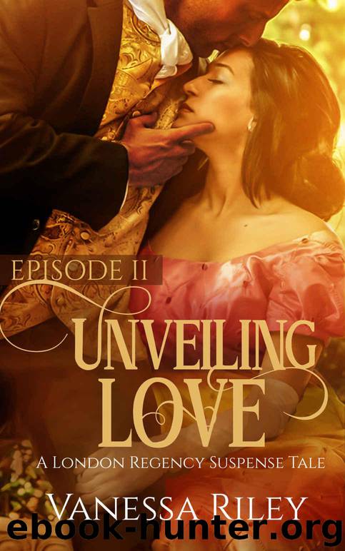 Unveiling Love: A Regency Romance (A London Regency Romantic Suspense Tale Book 2) by Riley Vanessa