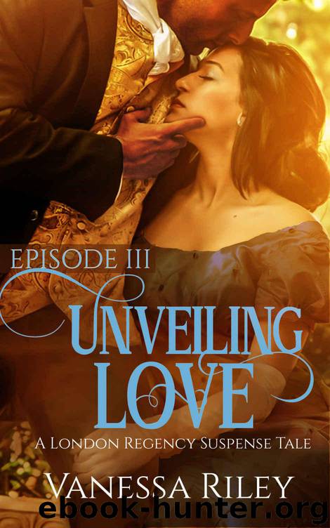 Unveiling Love: A Regency Romance (A London Regency Romantic Suspense Tale Book 3) by Riley Vanessa