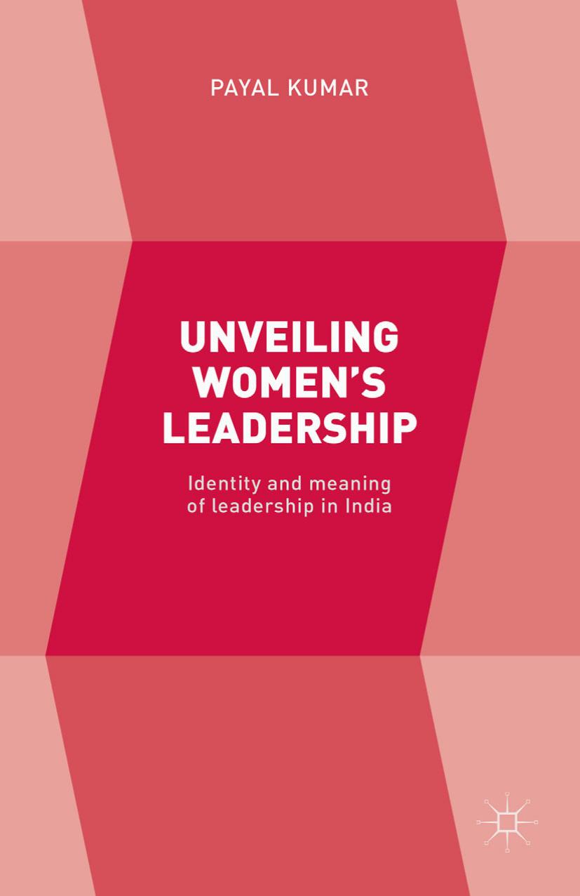 Unveiling Womenâs Leadership: Identity and meaning of leadership in India by Payal Kumar (eds.)
