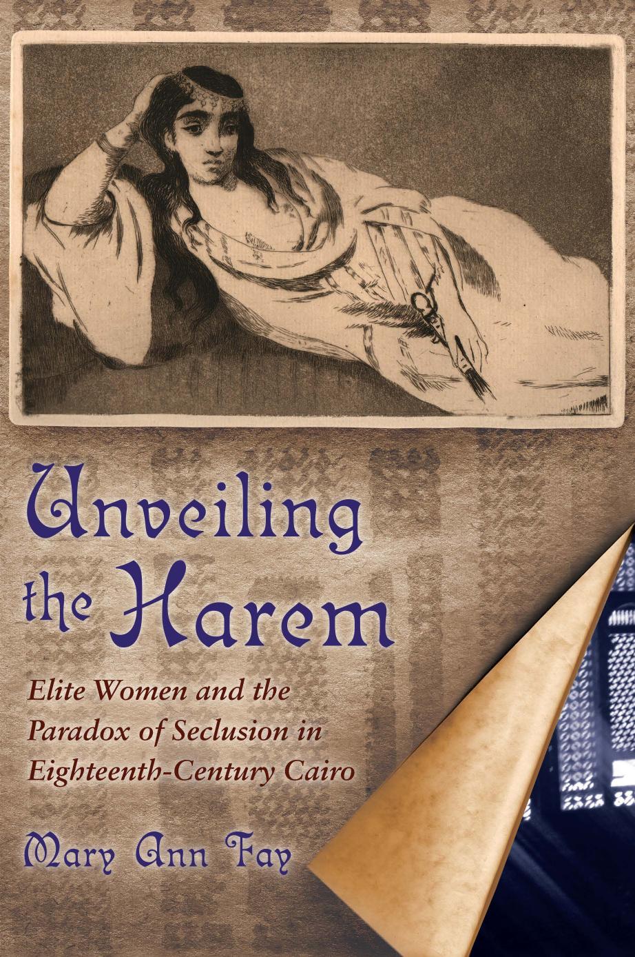 Unveiling the Harem: Elite Women and the Paradox of Seclusion in Eighteenth-Century Cairo by Mary Fay