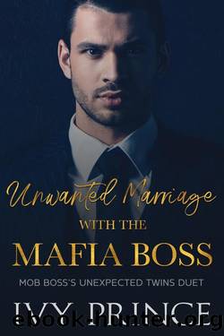 Unwanted Marriage with the Mafia Boss (Mob Boss's Unexpected Twins Duet Book 1) by Ivy Prince