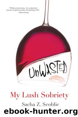Unwasted:: My Lush Sobriety by Sacha Z. Scoblic