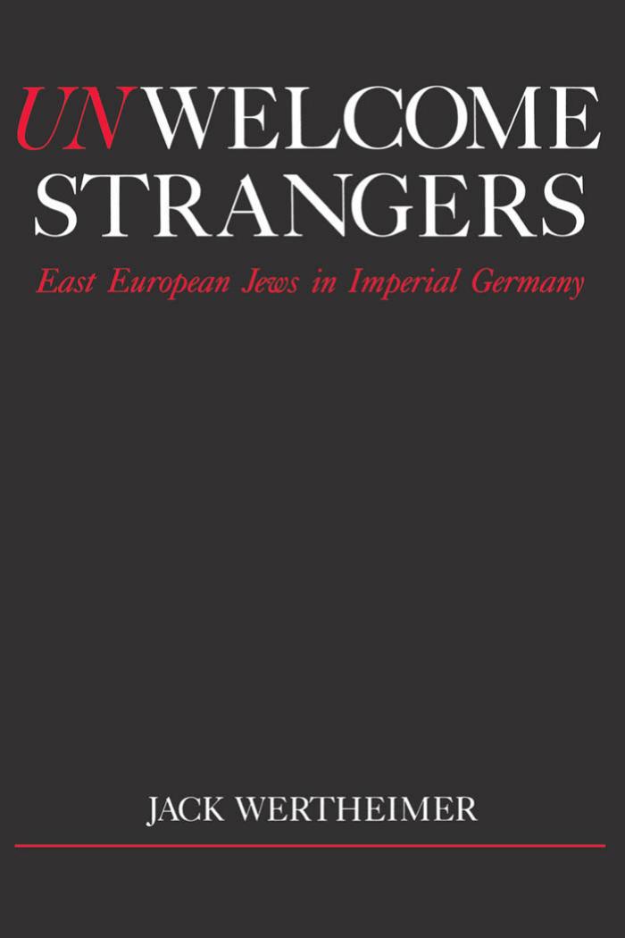 Unwelcome Strangers: East European Jews in Imperial Germany (Studies in Jewish History) by Jack Wertheimer