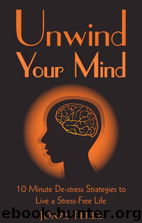 Unwind Your Mind: 10 Minute De-stress Strategies to Live a Stress-Free Life by Jonas Perez