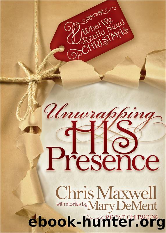 Unwrapping his Presence by Maxwell Chris;Chitwood Brent; & Mary DeMent & Brent Chitwood