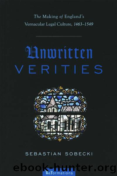 Unwritten Verities : The Making of England's Vernacular Legal Culture, 1463-1549 by Sebastian Sobecki