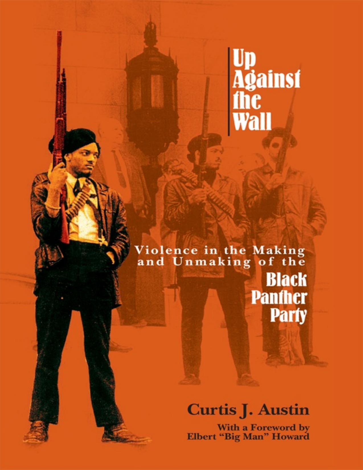 Up Against the Wall: Violence in the Making and Unmaking of the Black Panther Party by Curtis J. Austin; Elbert "Big Man" Howard