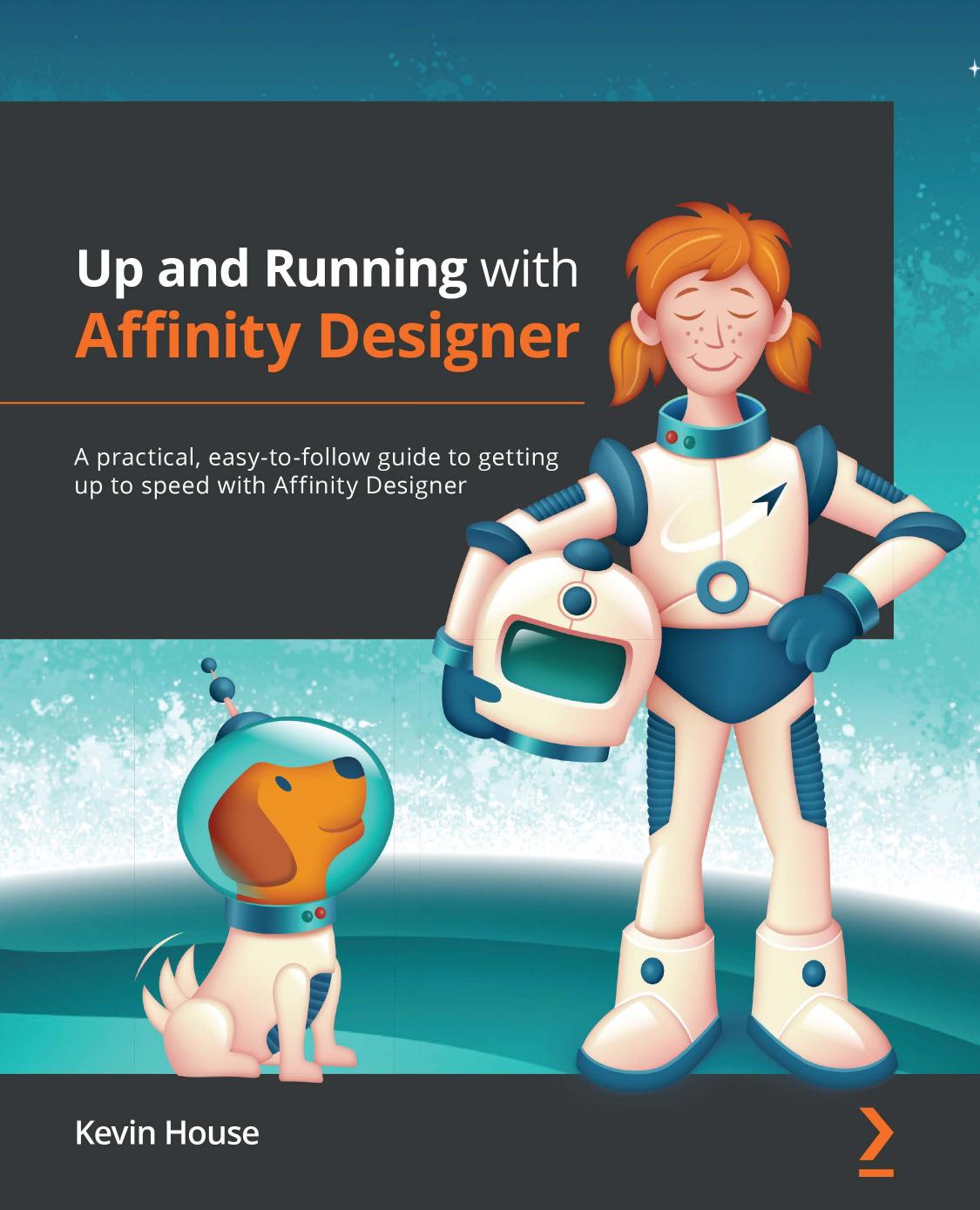 Up and Running with Affinity Designer: A practical, easy-to-follow guide to getting up to speed with Affinity Designer by Kevin House