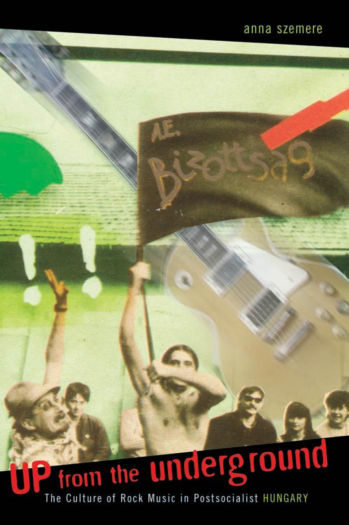 Up from the Underground: The Culture of Rock Music in Postsocialist Hungary (Post-Communist Cultural Studies.) by Anna Szemere