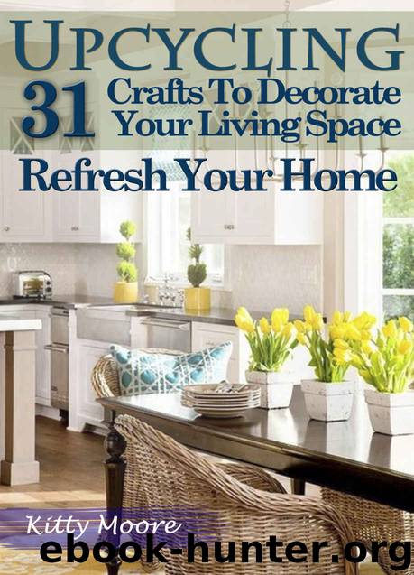 Upcycling: 31 Crafts to Decorate Your Living Space & Refresh Your Home (3rd Edition) by Moore Kitty