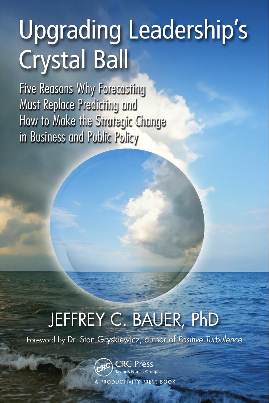 Upgrading Leadership's Crystal Ball: Five Reasons Why Forecasting Must Replace Predicting and How to Make (repost) by Jeffrey C. Bauer