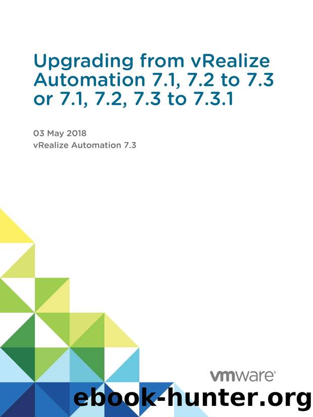 Upgrading from vRealize Automation 7.1, 7.2 to 7.3 or 7.1, 7.2, 7.3 to 7.3.1 - vRealize Automation 7.3 by VMware Inc