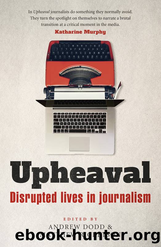 Upheaval: Disrupted Lives in Journalism by Andrew Dodd & Matthew Ricketson
