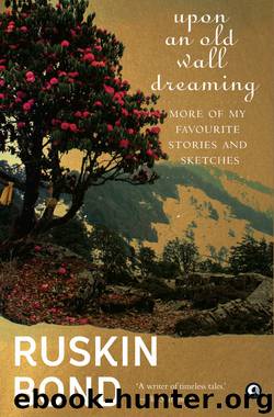 Upon an Old Wall Dreaming: More of My Favourite Stories and Sketches by Ruskin Bond