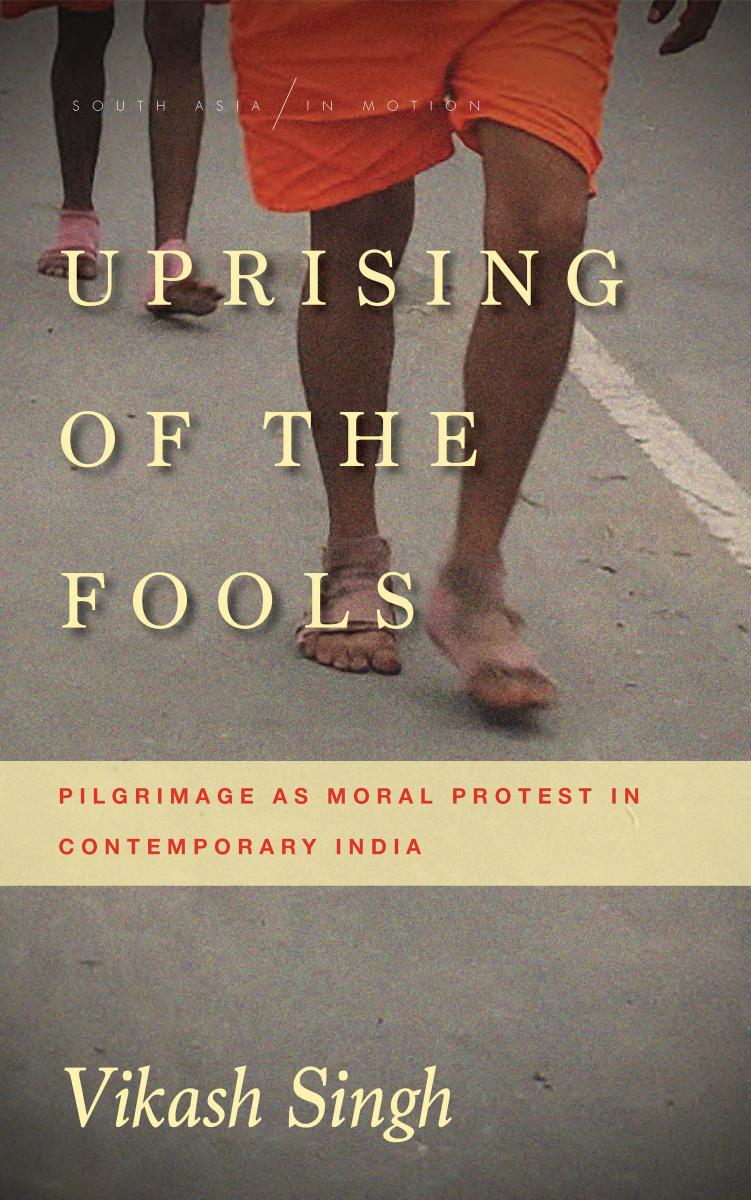 Uprising of the Fools: Pilgrimage as Moral Protest in Contemporary India by Vikash Singh