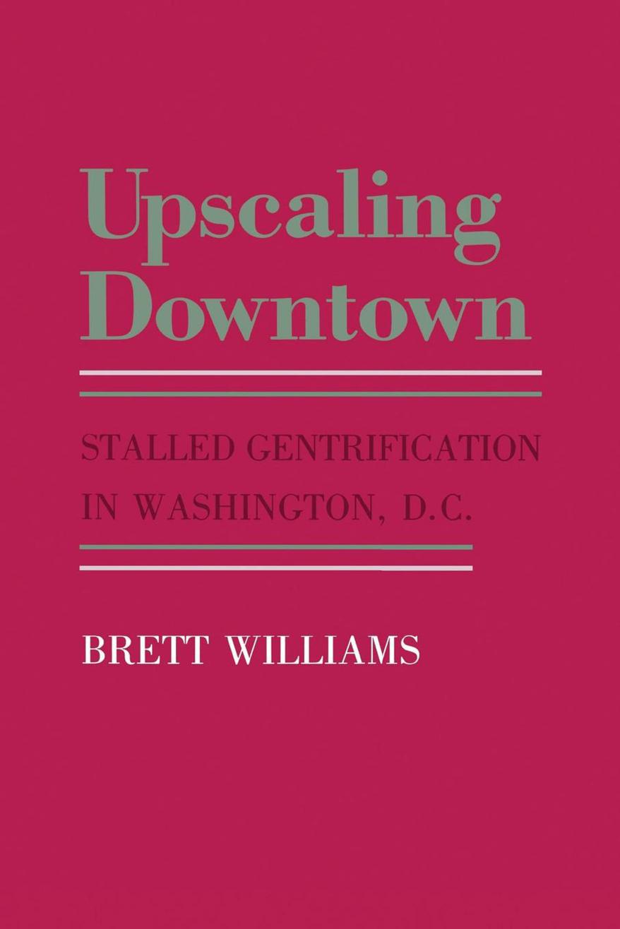 Upscaling Downtown: Stalled Gentrification in Washington, D.C. by Brett Williams
