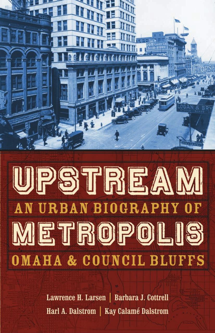 Upstream Metropolis: An Urban Biography of Omaha and Council Bluffs (Bison Original) by Lawrence H. Larsen Harl A. Dalstrom Kay Calame Dalstrom Barbara J. Cottrell