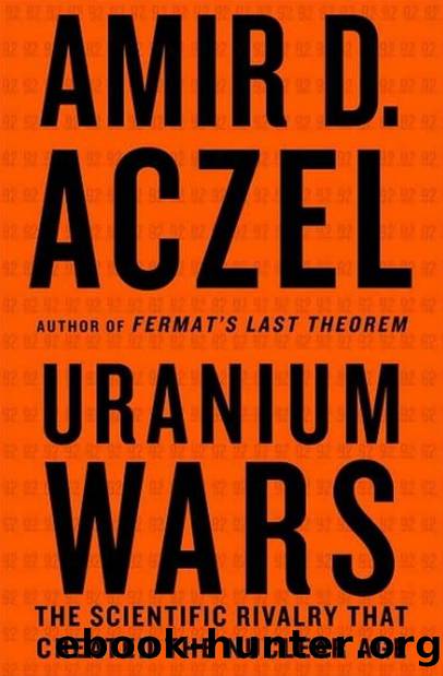 Uranium Wars: The Scientific Rivalry that Created the Nuclear Age (Macsci) by Amir D. Aczel