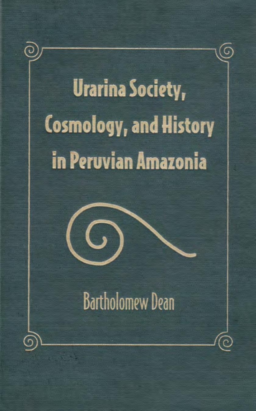 Urarina Society, Cosmology, and History in Peruvian Amazonia by Bartholomew Dean