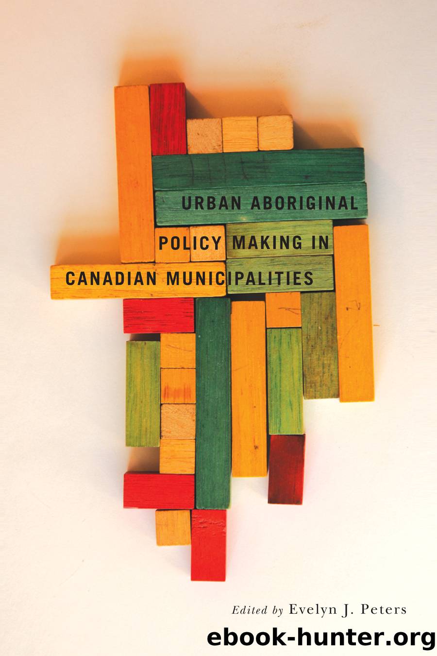 Urban Aboriginal Policy Making in Canadian Municipalities by Peters Evelyn J.;
