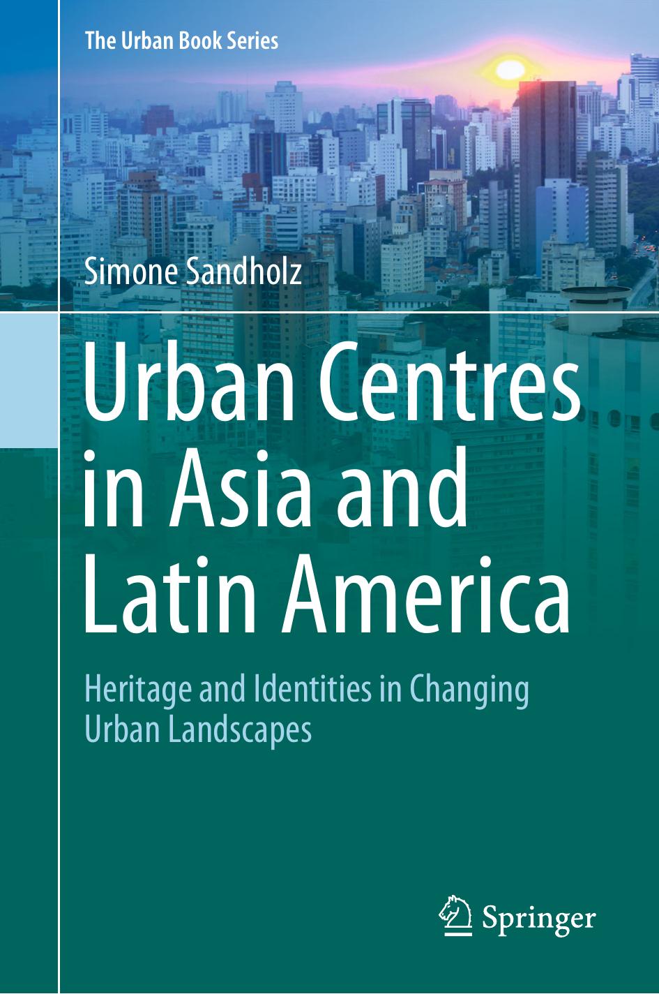 Urban Centres in Asia and Latin America: Heritage and Identities in Changing Urban Landscapes by Simone Sandholz (auth.)