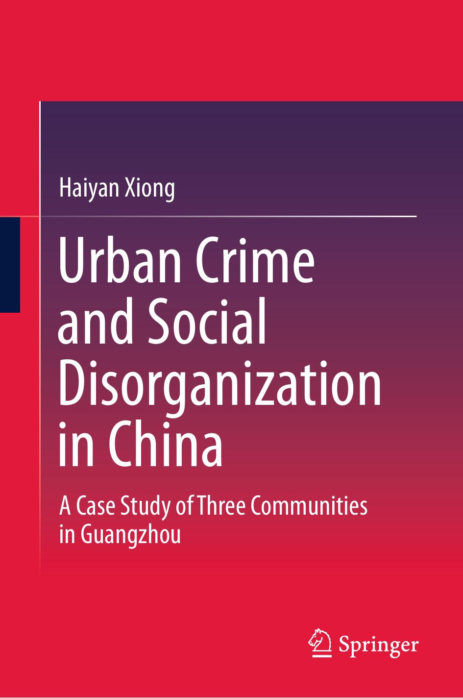 Urban Crime and Social Disorganization in China: A Case Study of Three Communities in Guangzhou by Haiyan Xiong (auth.)